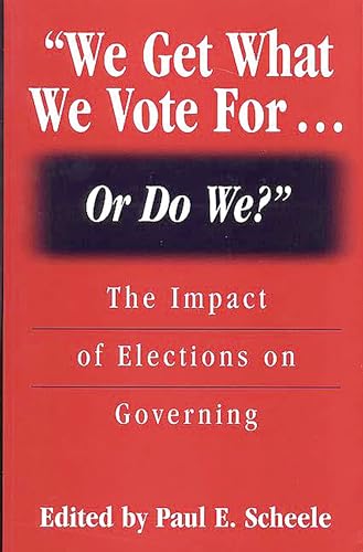 We Get What We Vote For OR Do We?: The Impact of Elections on Governing - Click to Buy