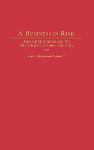 A Business in Risk: Jardine Matheson and the Hong Kong Trading Industry - Click to Buy