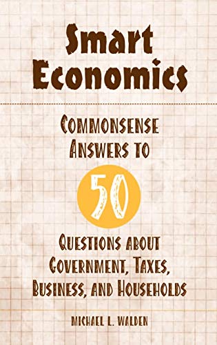 Smart Economics: Commonsense Answers to 50 Questions about Government, Taxes, Business, and Households - Click to Buy