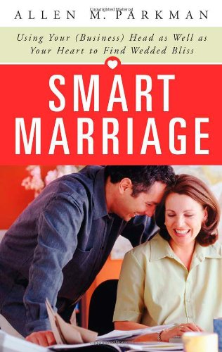 Smart Marriage: Using Your Business Head As Well As Your Heart to Find Wedded Bliss - Click to Buy