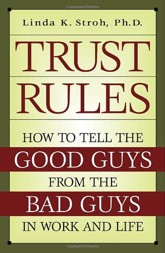 Trust Rules: How to Tell the Good Guys from the Bad Guys in Work and Life - Click to Buy