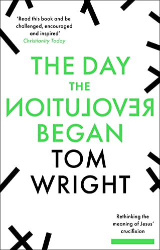The Day the Revolution Began: Rethinking The Meaning of Jesus' Crucifixion - Click to Buy