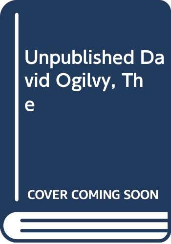 The Unpublished David Ogilvy : His secrets of management, Creativity, and Success - from Private Papers and Public Fulminations - Click to Buy
