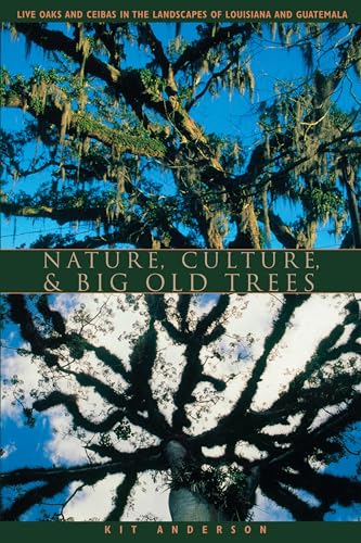 Nature, Culture, and Big Old Trees: Live Oaks and Ceibas in the Landscapes of Louisiana and Guatemala - Click to Buy