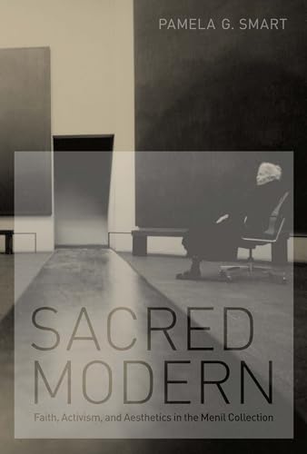 Sacred Modern: Faith, Activism, and Aesthetics in the Menil Collection - Click to Buy