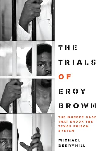 The Trials of Eroy Brown: The Murder Case That Shook the Texas Prison System (Jack and Doris Smothers Series in Texas History, Life, and Culture)