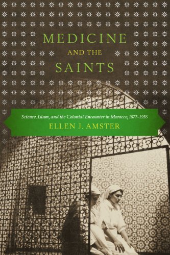 Medicine and the Saints: Science, Islam, and the Colonial Encounter in Morocco, 1877-1956 - Click to Buy