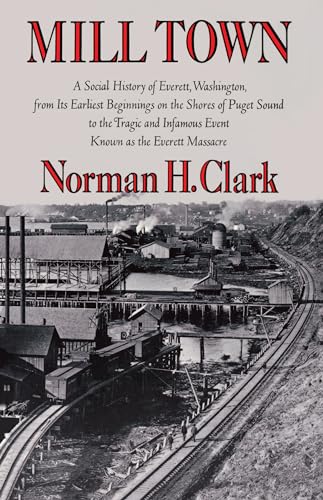 Mill Town: A Social History of Everett, Washington, from Its Earliest Beginnings on the Shores of Puget Sound to the Tragic and Infamous Event Known ... Massacre (Washington Papers (Paperback))