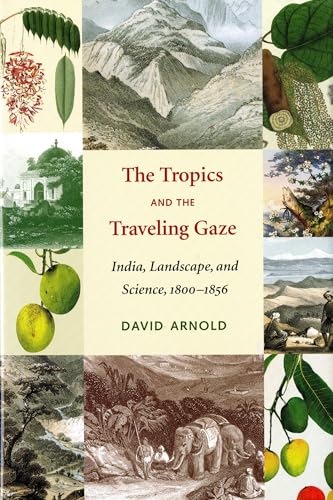 The Tropics and the Traveling Gaze: India, Landscape, and Science, 1800-1856 (Culture, Place, And Nature) - Click to Buy