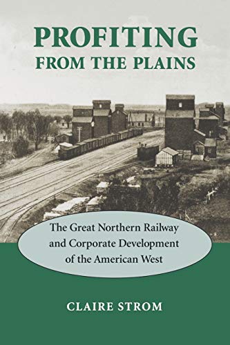 Profiting from the Plains: The Great Northern Railway and Corporate Development of the American West - Click to Buy