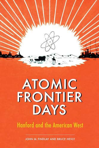 Atomic Frontier Days: Hanford and the American West (Sick Series in Wester History and Biography) - Click to Buy