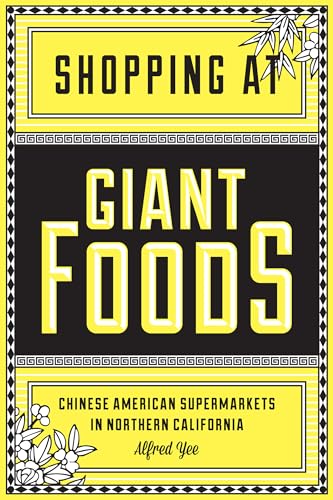 Shopping at Giant Foods: Chinese American Supermarkets in Northern California (Scott and Laurie Oki Series in Asian American Studies)