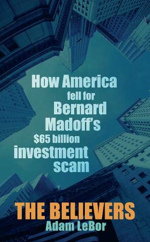 The Believers: How America fell for Bernard Madoff's $ 65 billion investment scam - Click to Buy