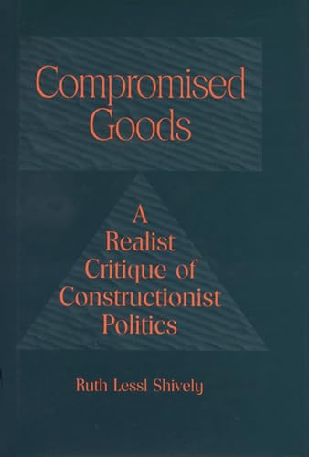 Compromised Goods: A Realist Critique of Constructionist Politics - Click to Buy