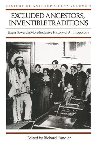 Excluded Ancestors, Inventible Traditions: Essays Toward a More Inclusive History of Anthropology (Volume 9)