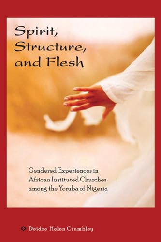 Spirit, Structure, and Flesh: Gendered Experiences in African Instituted Churches Among the Yoruba of Nigeria (Africa and the Diaspora: History, Politics, Culture) - Click to Buy