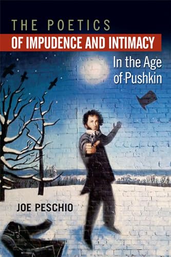 The Poetics of Impudence and Intimacy in the Age of Pushkin (Publications of the Wisconsin Center for Pushkin Studies) - Click to Buy