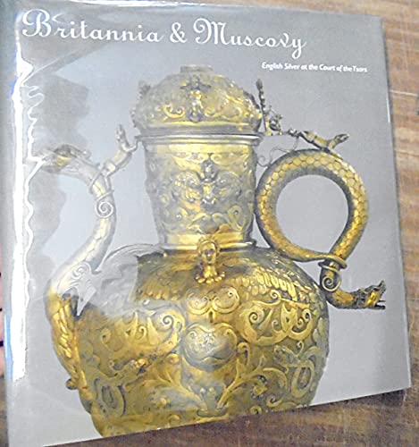 Britannia And Muscovy: English Silver And the Court of the Tsars: English Silver at the Court of the Tsars - Click to Buy