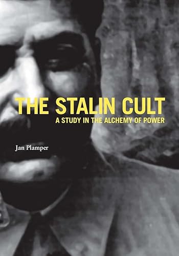 The Stalin Cult: A Study in the Alchemy of Power (Yale-Hoover Series on Authoritarian Regimes)