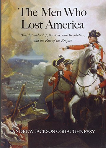 The Men Who Lost America: British Leadership, the American Revolution, and the Fate of the Empire - Click to Buy