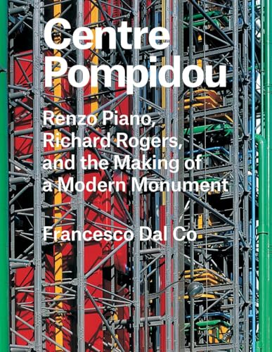 Centre Pompidou: Renzo Piano, Richard Rogers, and the Making of a Modern Monument - Click to Buy