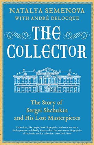 The Collector: The Story of Sergei Shchukin and His Lost Masterpieces - Click to Buy