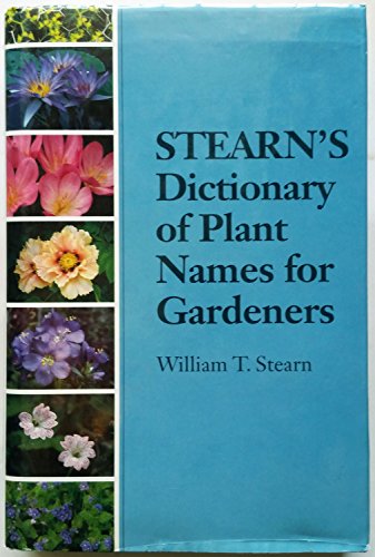 Stearn's Dictionary of Plant Names for Gardeners: A Handbook on the Origin and Meaning of the Botanical Names of Some Cultivated Plants