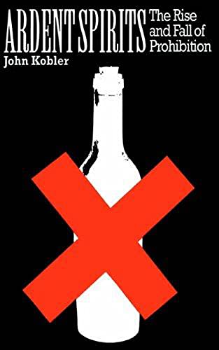 Ardent Spirits: The Rise And Fall Of Prohibition
