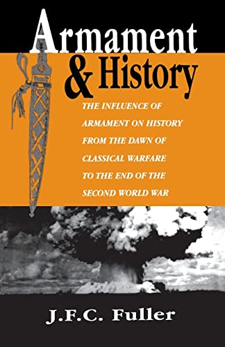 Armament And History: The Influence Of Armament On History From The Dawn Of Classical Warfare To The End Of The Second World War - Click to Buy
