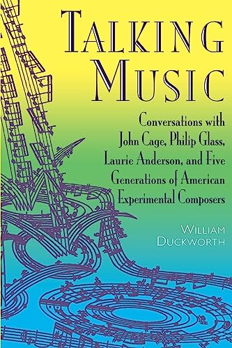 Talking Music: Conversations With John Cage, Philip Glass, Laurie Anderson, And 5 Generations Of American Experimental Composers - Click to Buy