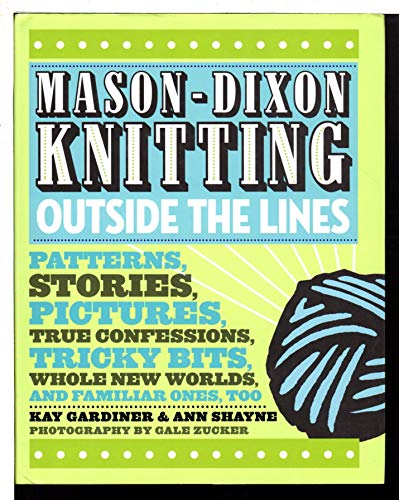 Mason-Dixon Knitting Outside the Lines: Patterns, Stories, Pictures, True Confessions, Tricky Bits, Whole New Worlds, and Familiar Ones, Too - Click to Buy