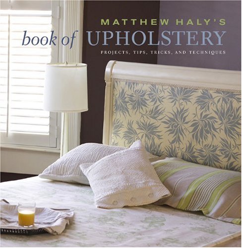 Matthew Haly's Book of Upholstery: Projects, Tips, Tricks, and Techniques - Click to Buy