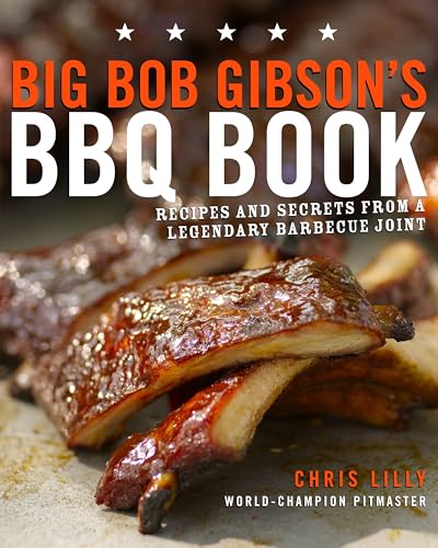 Big Bob Gibson's BBQ Book: Recipes and Secrets from a Legendary Barbecue Joint: A Cookbook - Click to Buy