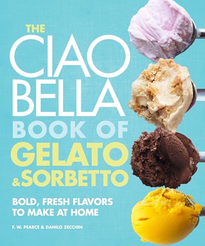 The Ciao Bella Book of Gelato and Sorbetto: Bold, Fresh Flavors to Make at Home: A Cookbook - Click to Buy
