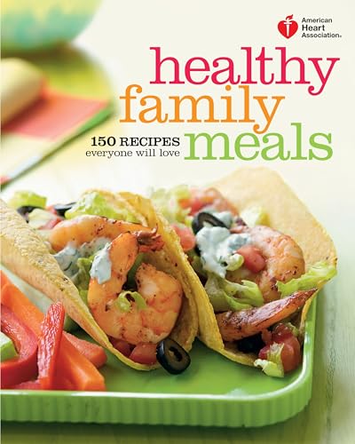 American Heart Association Healthy Family Meals: 150 Recipes Everyone Will Love: A Cookbook - Click to Buy