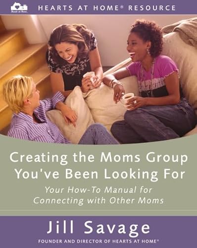 Starting the Moms Group You've Been Looking For: Your How-To Manual for Connecting With Other Moms - Click to Buy