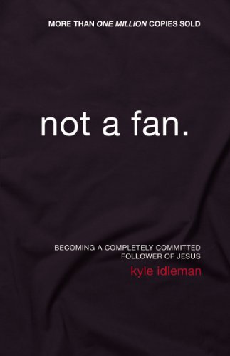 Not a Fan: Becoming a Completely Committed Follower of Jesus - Click to Buy