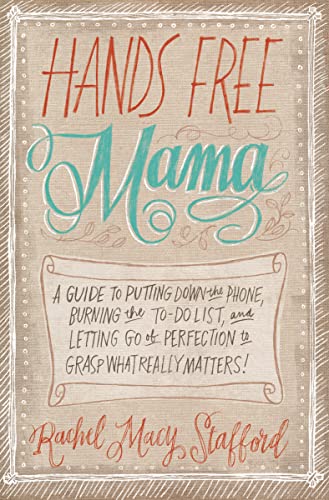 Hands Free Mama: A Guide to Putting Down the Phone, Burning the To-Do List, and Letting Go of Perfection to Grasp What Really Matters! - Click to Buy