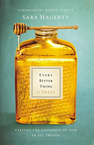 Every Bitter Thing Is Sweet: Tasting the Goodness of God in All Things - Click to Buy