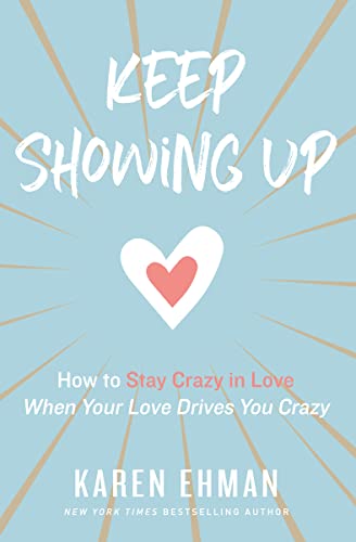 Keep Showing Up: How to Stay Crazy in Love When Your Love Drives You Crazy - Click to Buy