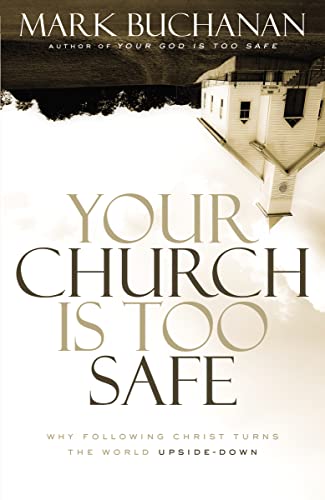 Your Church Is Too Safe: Why Following Christ Turns the World Upside-Down - Click to Buy