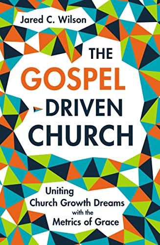 The Gospel-Driven Church: Uniting Church Growth Dreams with the Metrics of Grace - Click to Buy