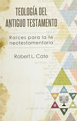 Teologia del Antiguo Testamento = O.T. Roots for New Testament Faith