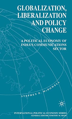 Globalization, Liberalization and Policy Change: A Political Economy of India's Communications Sector (International Political Economy Series)