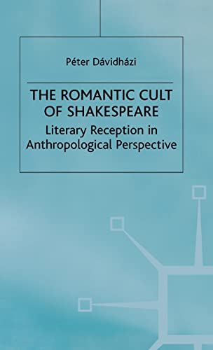 The Romantic Cult of Shakespeare: Literary Reception in Anthropological Perspective (Romanticism in Perspective:Texts, Cultures, Histories) - Click to Buy