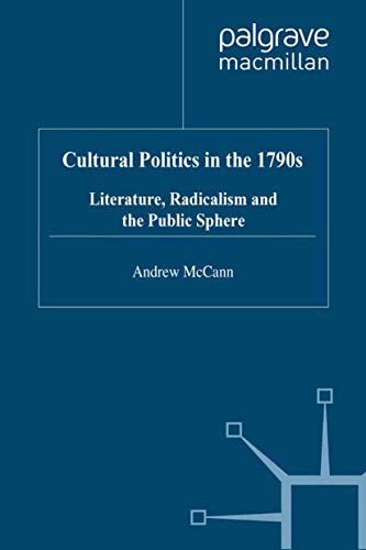 Cultural Politics in the 1790s: Literature, Radicalism and the Public Sphere (Romanticism in Perspective:Texts, Cultures, Histories)