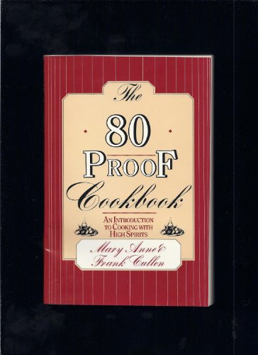 The 80 Proof Cookbook: An Introduction to Cooking With High Spirits - Click to Buy