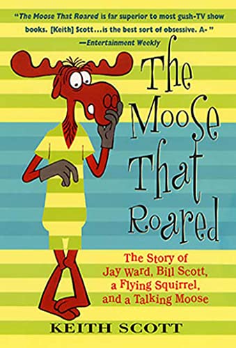 Moose That Roared: The Story of Jay Ward, Bill Scott, a Flying Squirrel, and a Talking Moose - Click to Buy