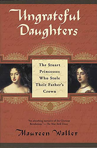 Ungrateful Daughters: The Stuart Princesses Who Stole Their Father's Crown - Click to Buy