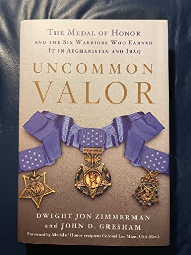 Uncommon Valor: The Medal of Honor and the Six Warriors Who Earned It in Afghanistan and Iraq